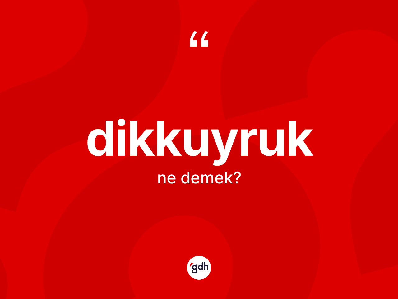 Dikkuyruk ne anlama gelir? Dikkuyruk kelimesinin kaç farklı anlamı var?