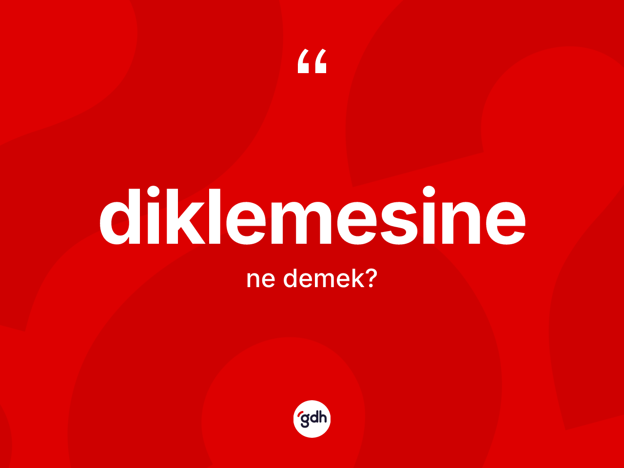 Diklemesine kelimesi ne demek? Diklemesinenin kısaca tanımı nedir?