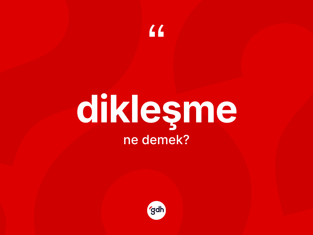 Dikleşme kelimesinin anlamı nedir? Dikleşmenin TDK'ya göre anlamı nedir?