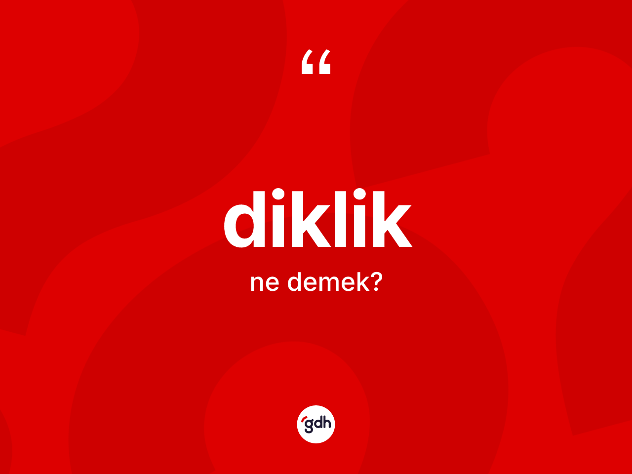 Diklik kelimesinin anlamı nedir? Diklik kelimesinin kaç farklı anlamı var?