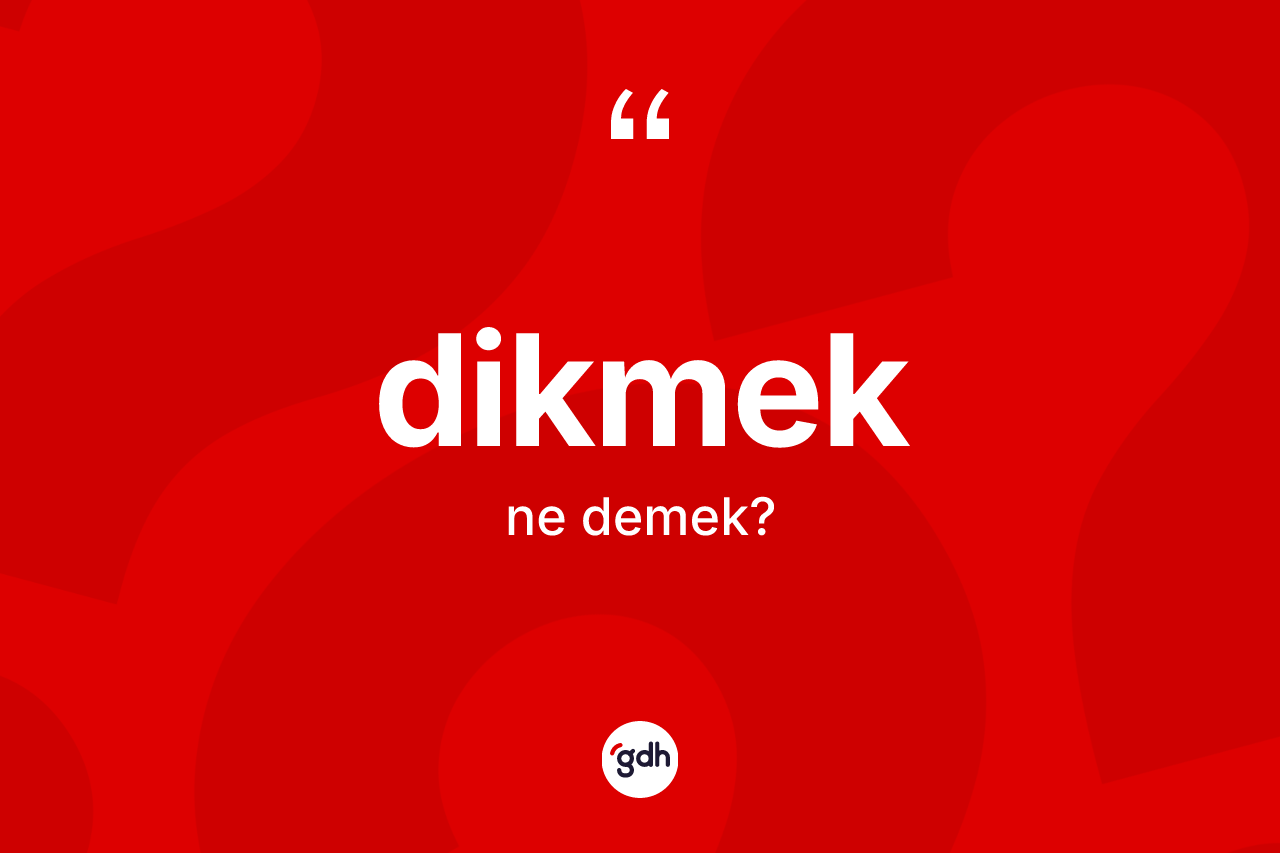 Dikmek kelimesinin anlamı nedir?