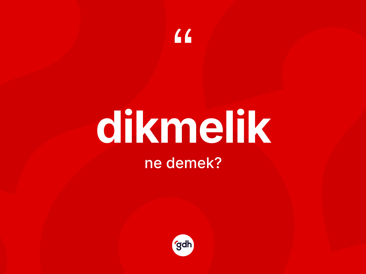 Dikmelik ne anlama gelir? Dikmelik kelimesinin kaç farklı anlamı var?
