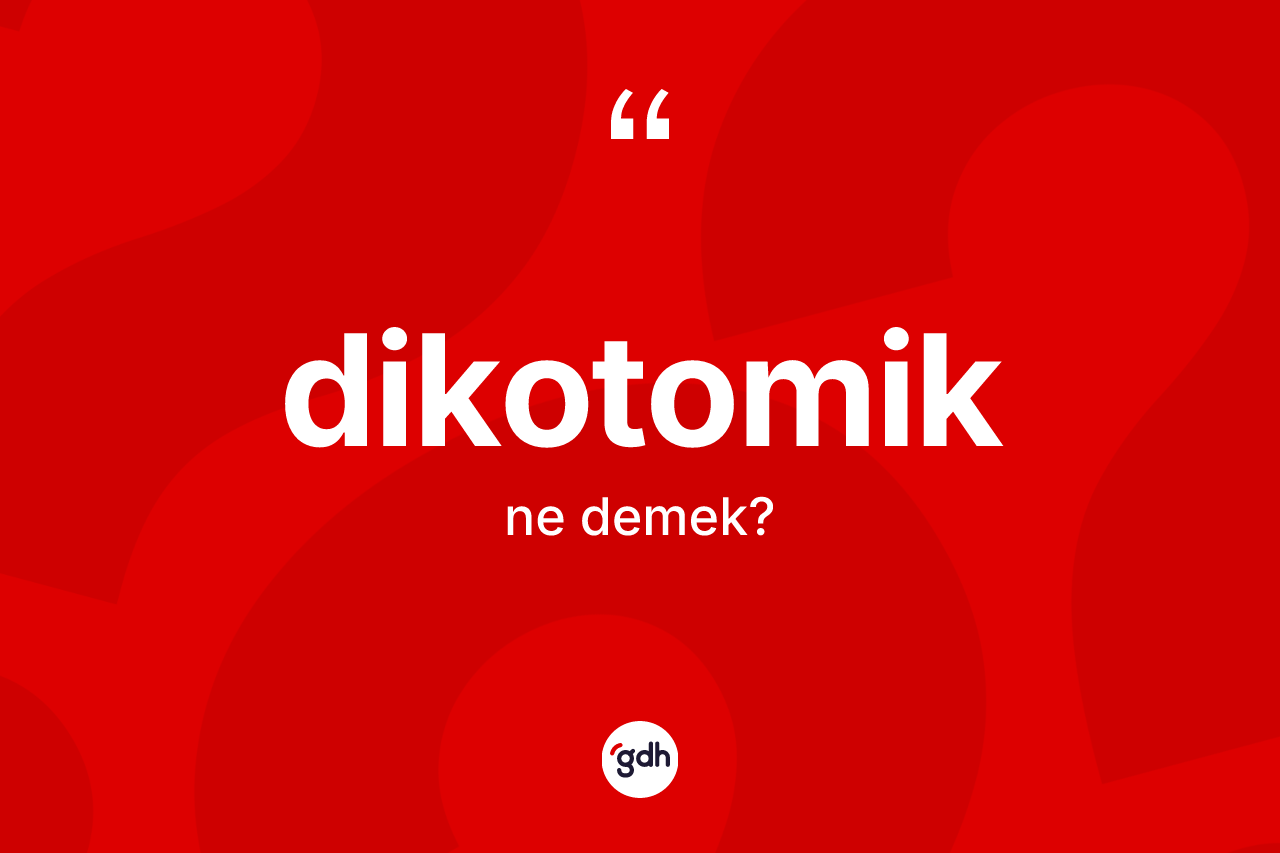 Dikotomik kelimesi ne anlama gelir? Dikotomiğin halk arasındaki kullanımı nasıldır?