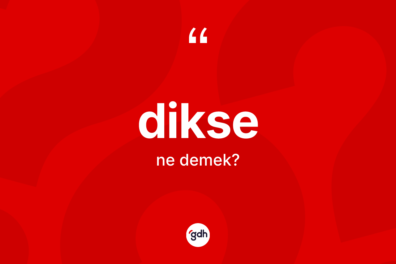 Dikse kelimesinin tanımı nedir? Diksenin TDK'ya göre anlamı nedir?