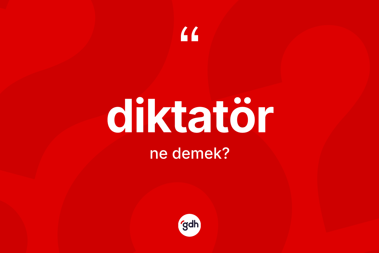 Diktatör kelimesinin anlamı nedir? Diktatör kelimesinin TDK anlamı nedir?