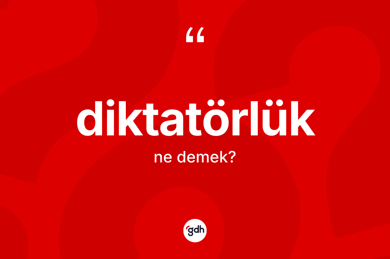 Diktatörlük kelimesinin sözlükteki tanımı nedir?