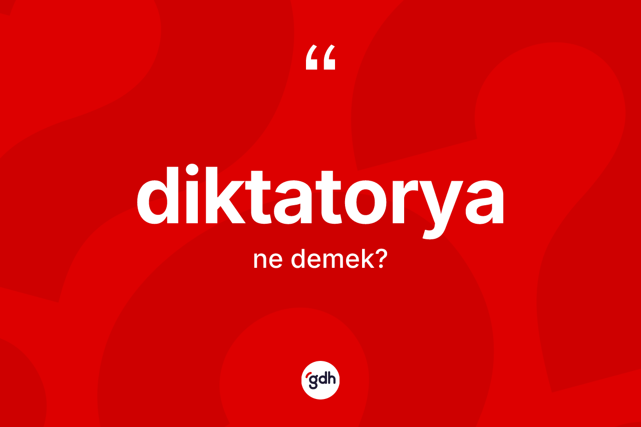 Diktatorya kelimesinin anlamı nedir? Diktatorya kelimesinin TDK anlamı nedir?