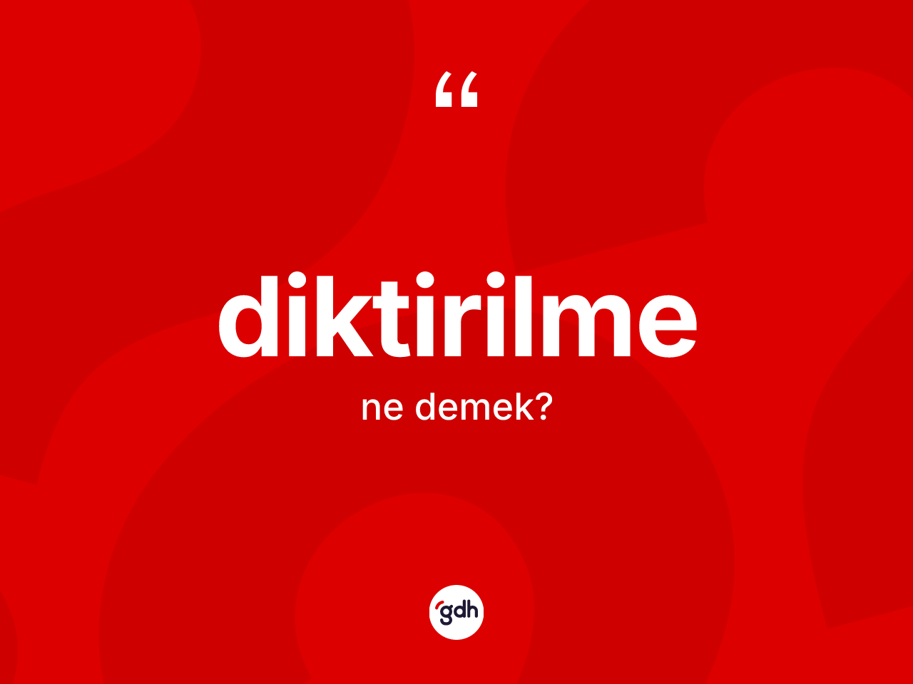 Diktirilme kelimesinin anlamı nedir? Diktirilmenin kısaca tanımı nedir?