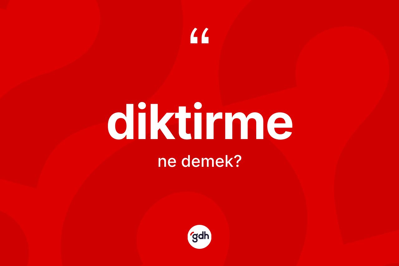 Diktirme ne anlama gelir? Diktirmenin TDK'ya göre anlamı nedir?