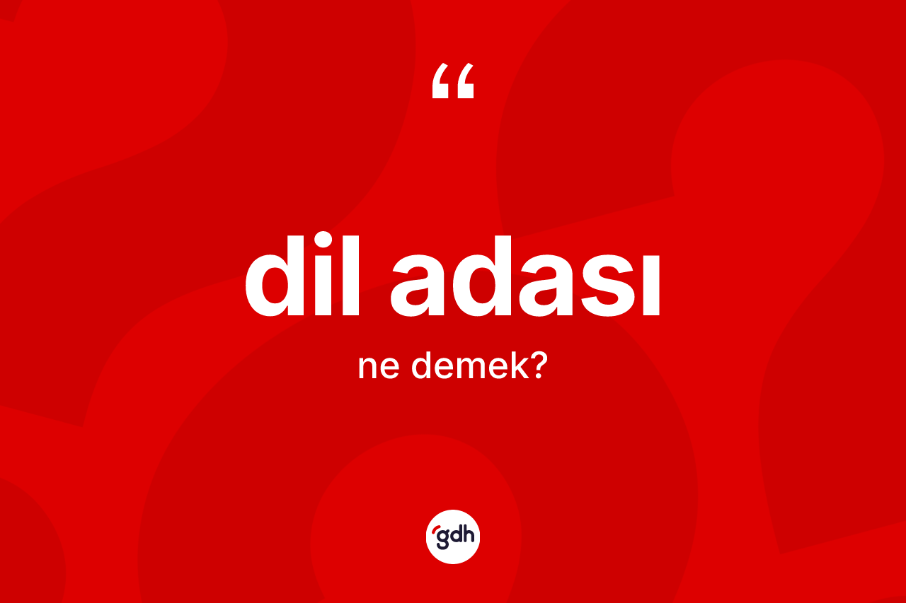 Dil adası kelimesinin sözlükteki tanımı nedir? Dil adasının TDK'ya göre anlamı nedir?