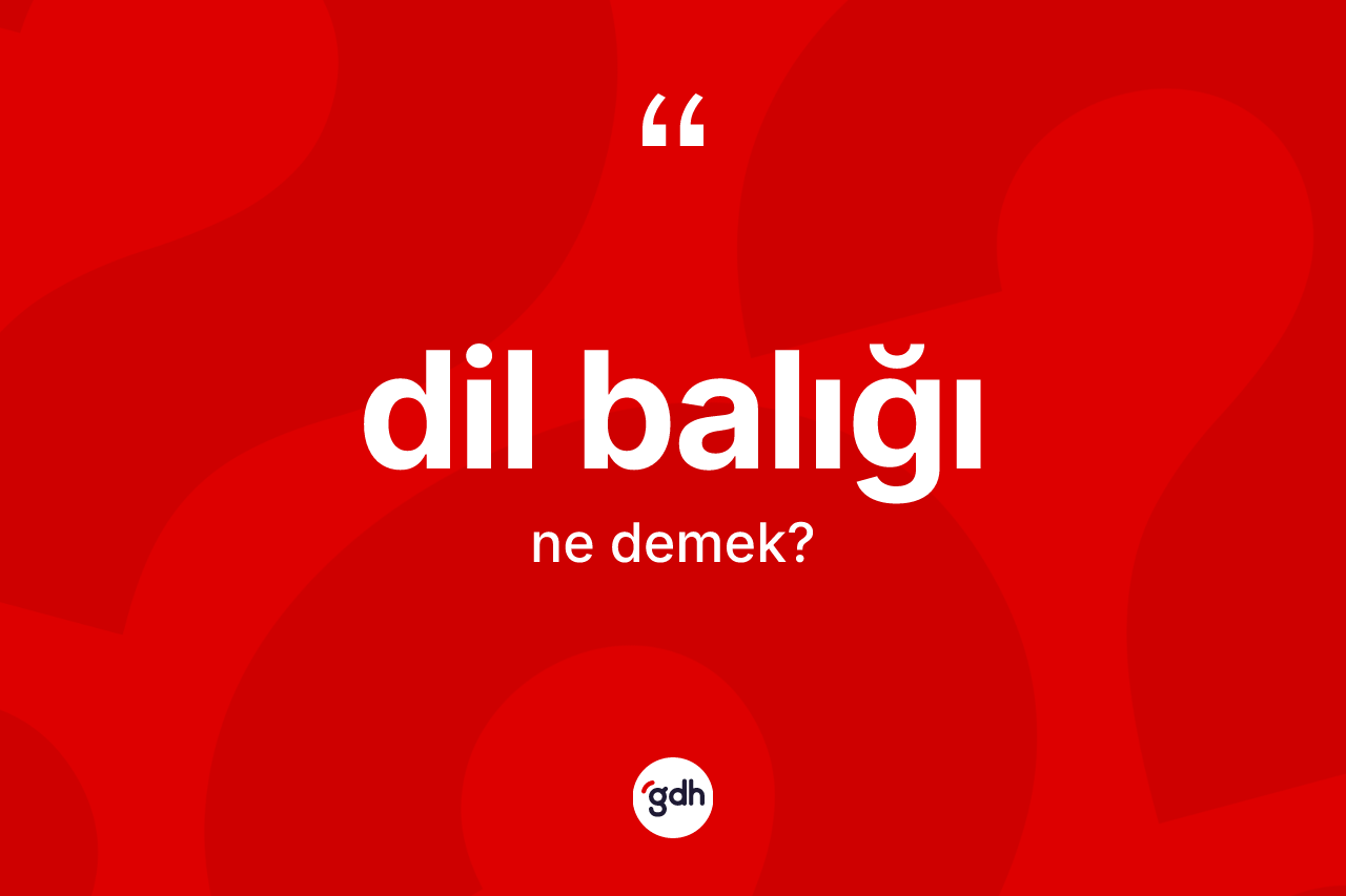 Dil balığı ne demek?
