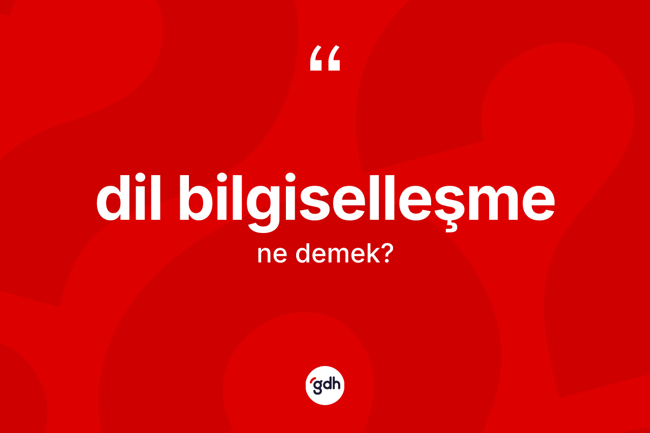 Dil bilgiselleşme ne anlama gelir? Dil bilgiselleşme kelimesinin özellikleri nelerdir?
