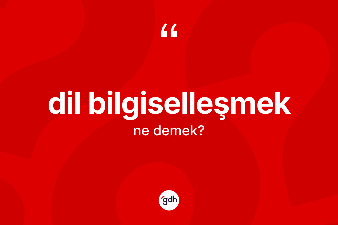 Dil bilgiselleşmek ne anlama gelir? Dil bilgiselleşmek kelimesinin özellikleri nelerdir?