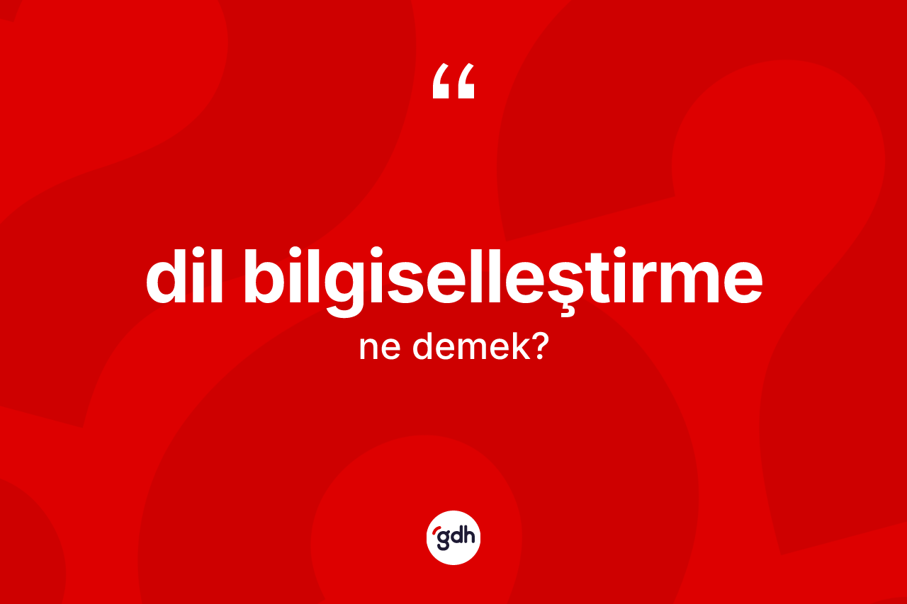 Dil bilgiselleştirme kelimesi nedir?