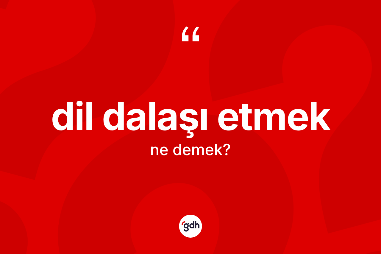 Dil dalaşı etmek ifadesinin kısaca tanımı nedir?
