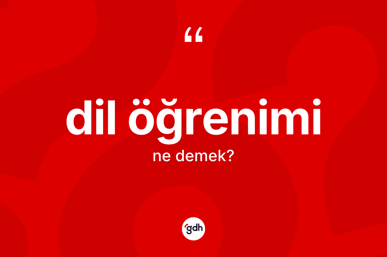 Dil öğrenimi kelimesi ne demek? Dil öğreniminin TDK'ya göre anlamı nedir?