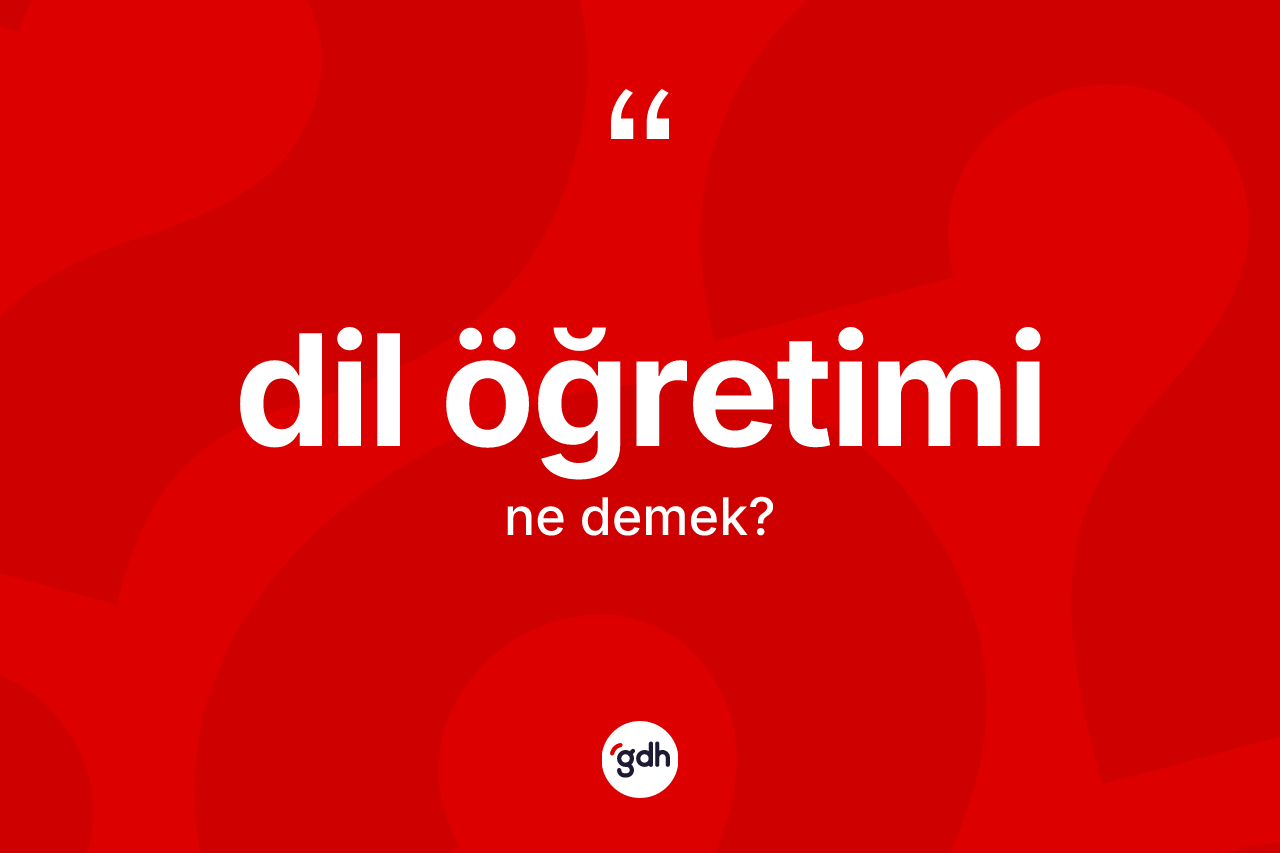 Dil öğretimi kelimesinin anlamı nedir? Dil öğretiminin TDK'ya göre anlamı nedir?