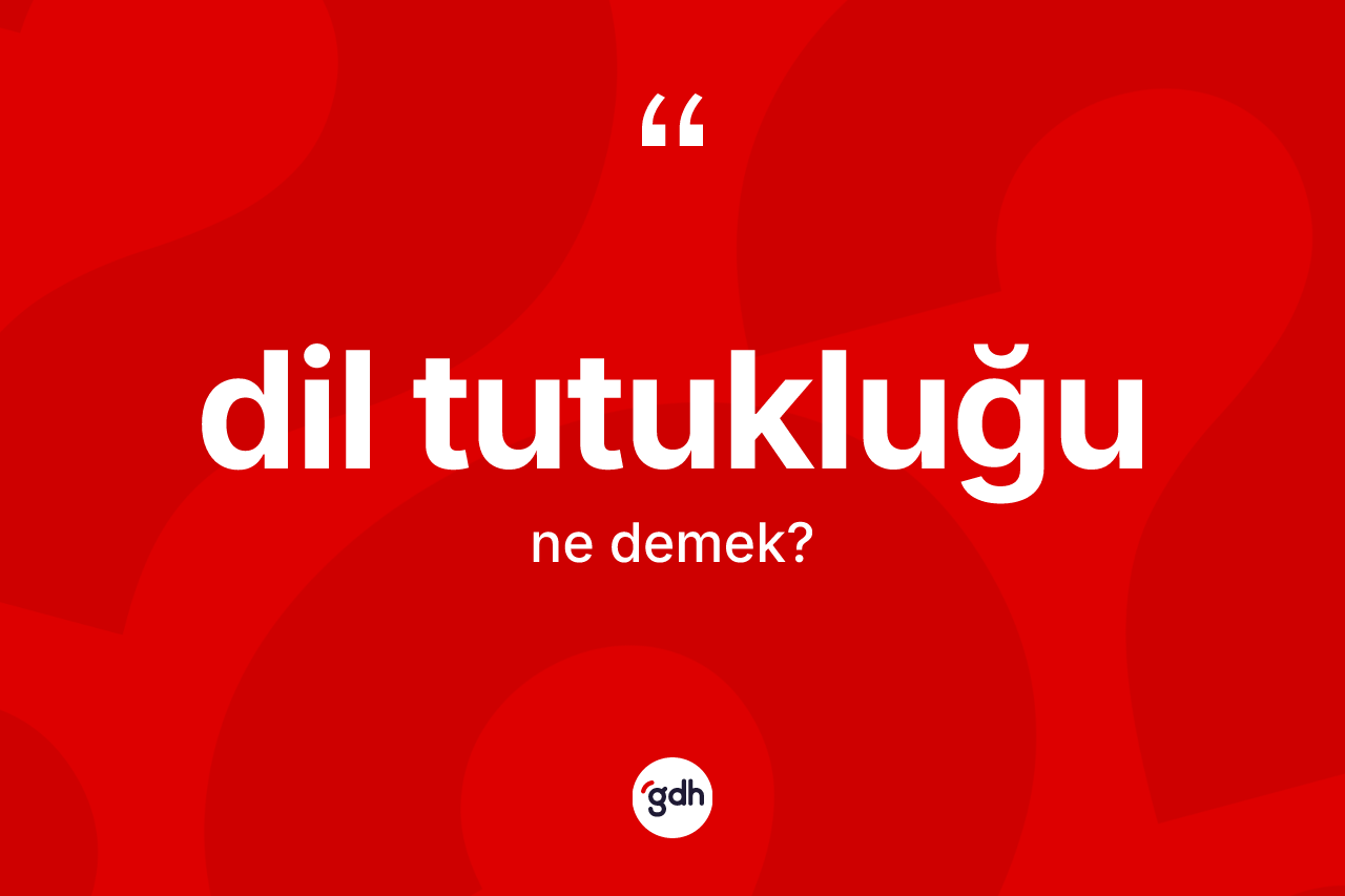 Dil tutukluğu ne anlama gelir? Dil tutukluğunun sözlükteki anlamı nedir?