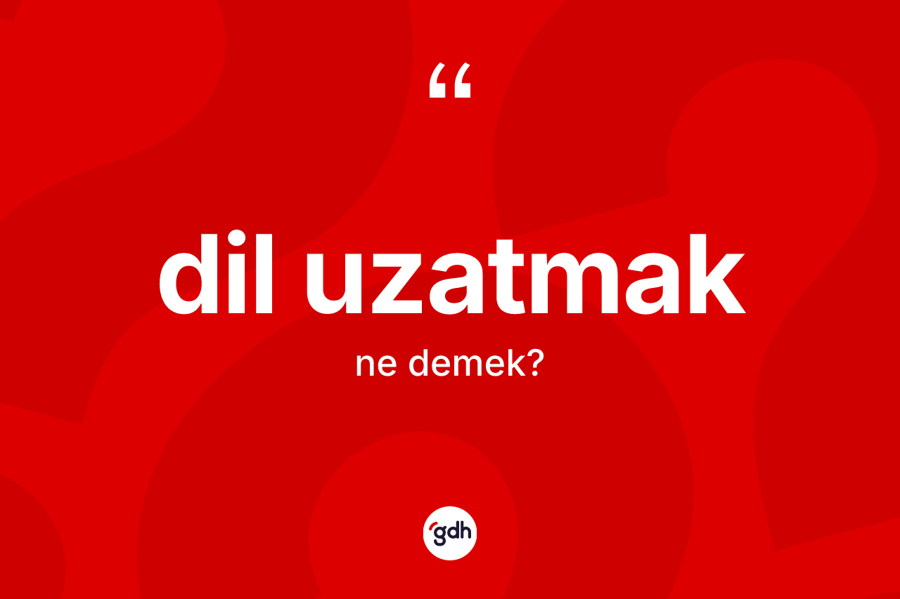 Dil uzatmak ifadesinin tanımı nedir?