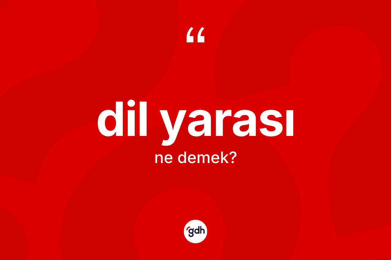 Dil yarası kelimesinin anlamı nedir? Dil yarası kelimesinin TDK anlamı nedir?