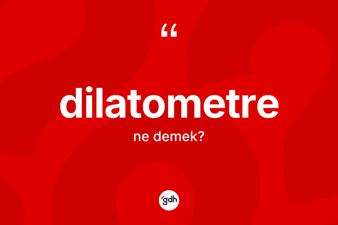 Dilatometre ne anlama gelir? Dilatometrenin kısaca tanımı nedir?