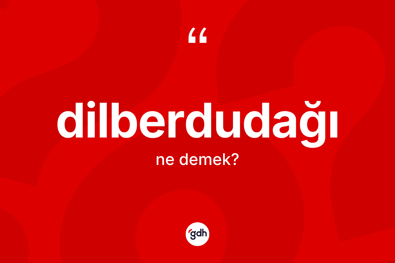 Dilberdudağı kelimesi nedir? Dilberdudağının TDK'ya göre anlamı nedir?