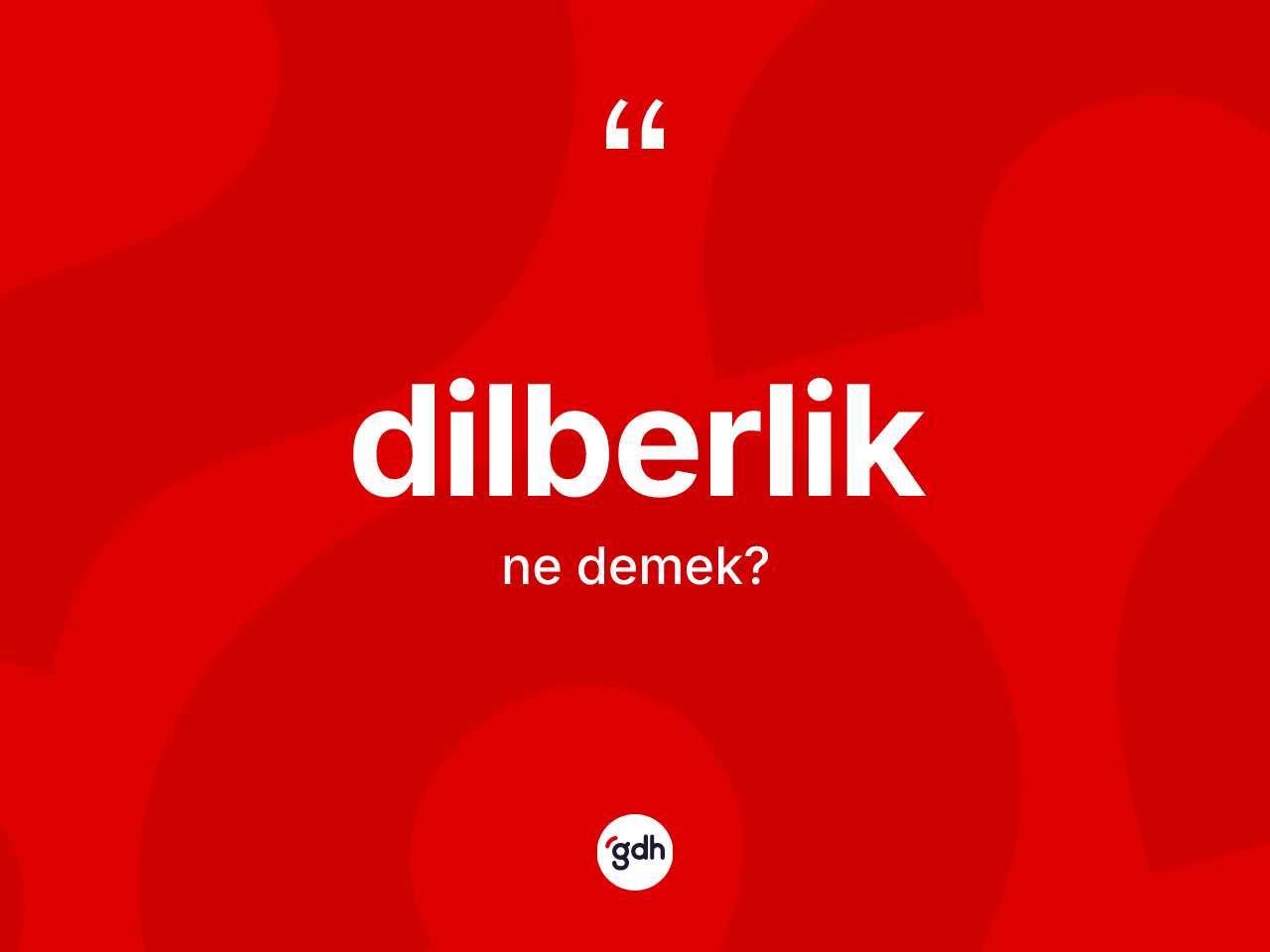 Dilberlik kelimesinin tanımı nedir? Dilberliğin sözlükteki anlamı nedir?
