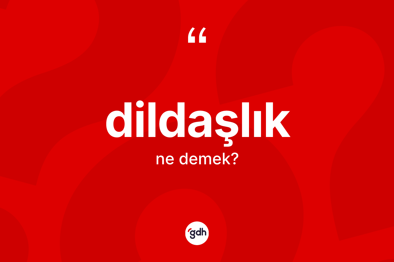 Dildaşlık kelimesinin tanımı nedir? Dildaşlık kelimesinin TDK'ya göre açıklaması nedir?