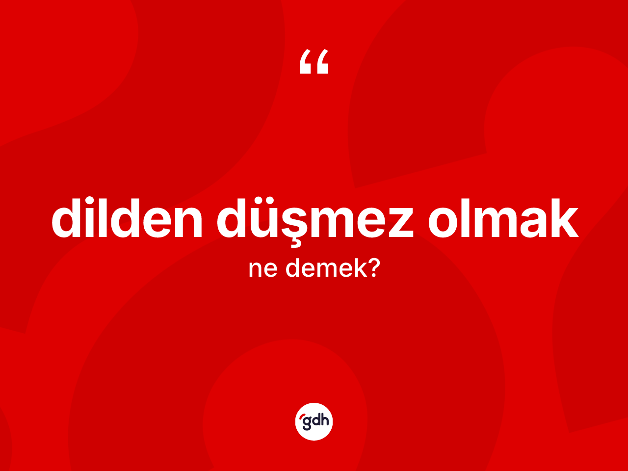 Dilden düşmez olmak nedir? Dilden düşmez olmak ifadesinin sözlük anlamı nedir?
