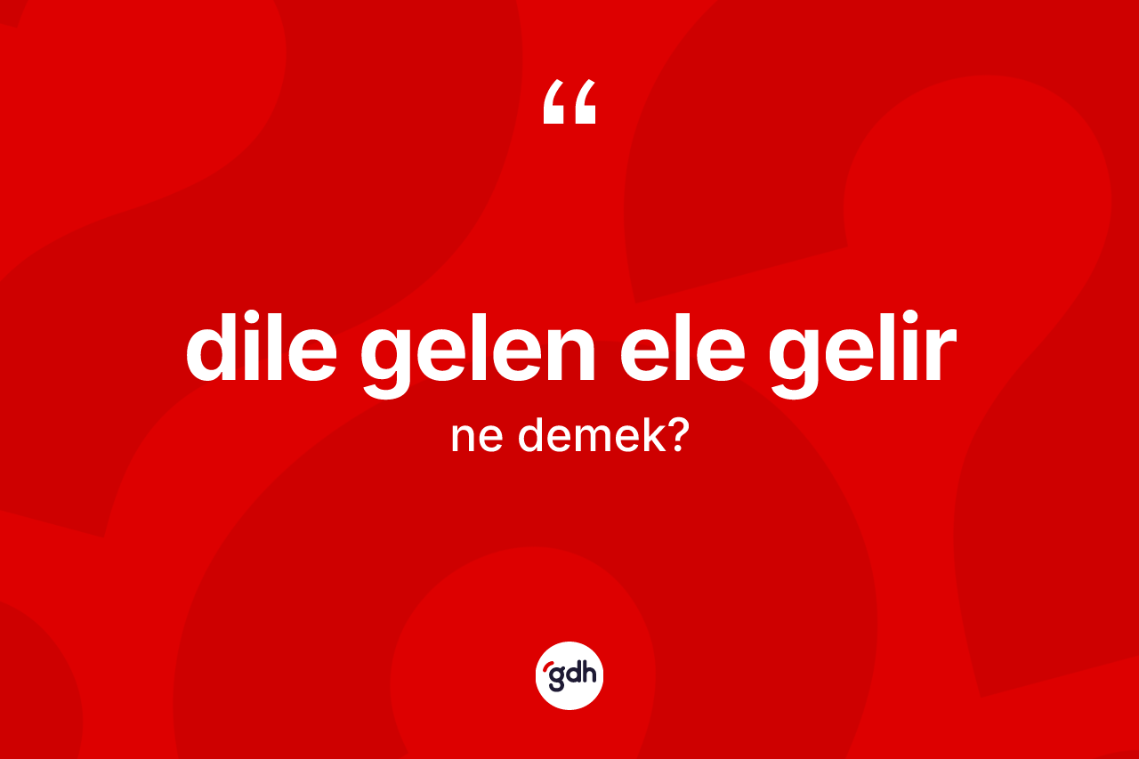 Dile gelen ele gelir ifadesinin anlamı nedir? Dile gelen ele gelir ifadesi hangi durumlarda kullanılır?