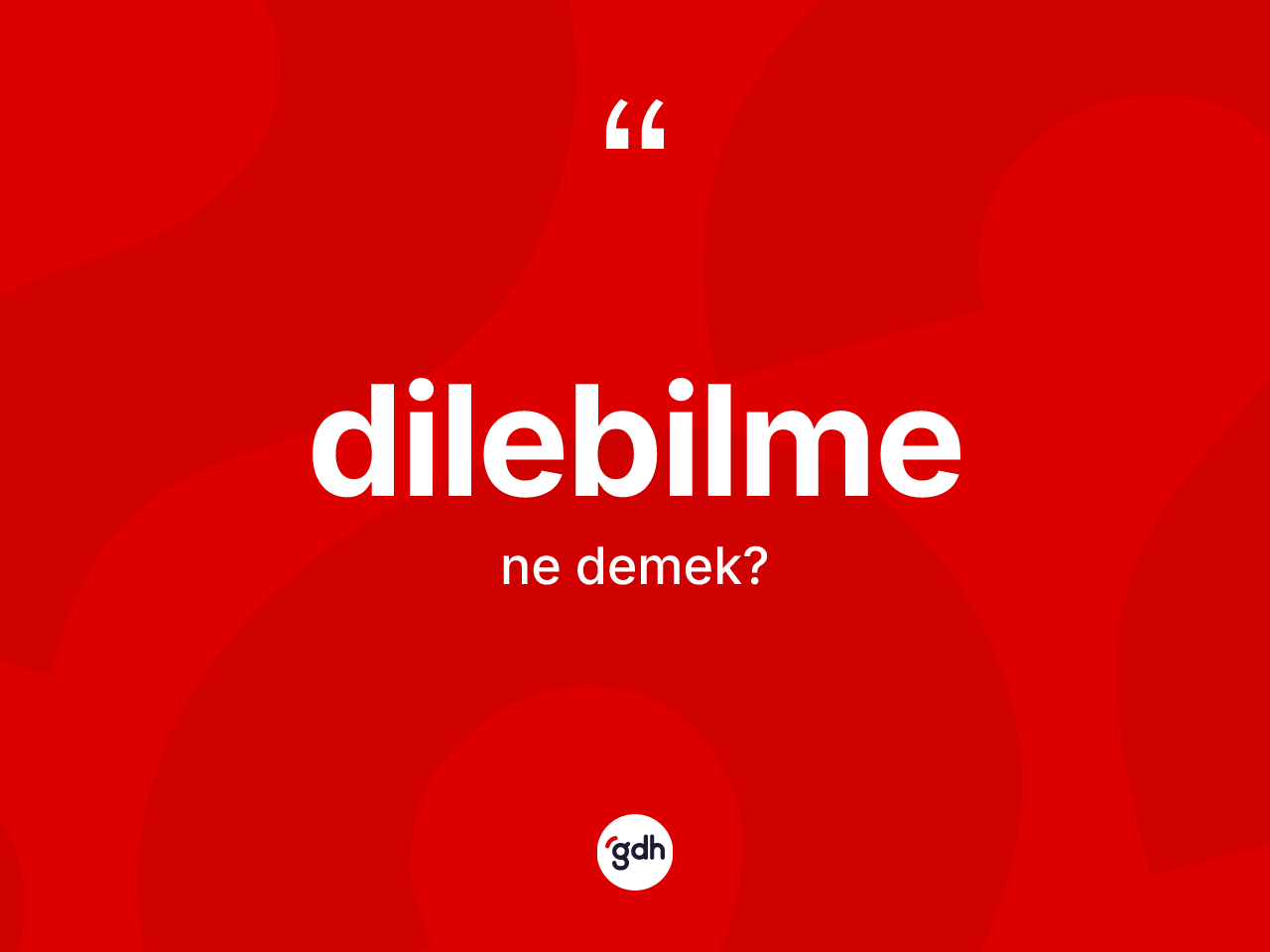 Dilebilme ne demek? Dilebilmenin TDK'ya göre anlamı nedir?