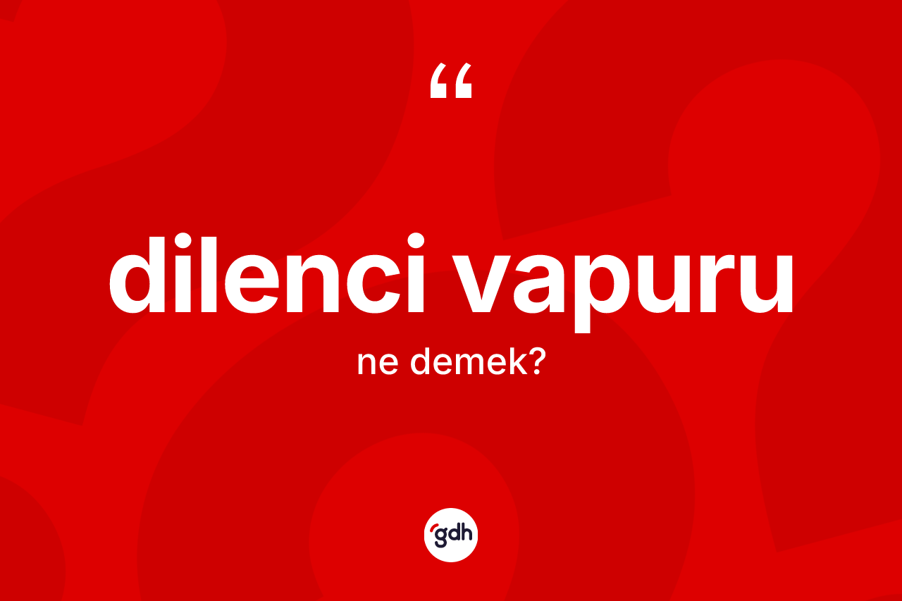 Dilenci vapuru kelimesi ne demek?