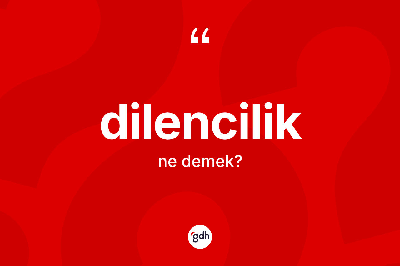 Dilencilik kelimesinin anlamı nedir?