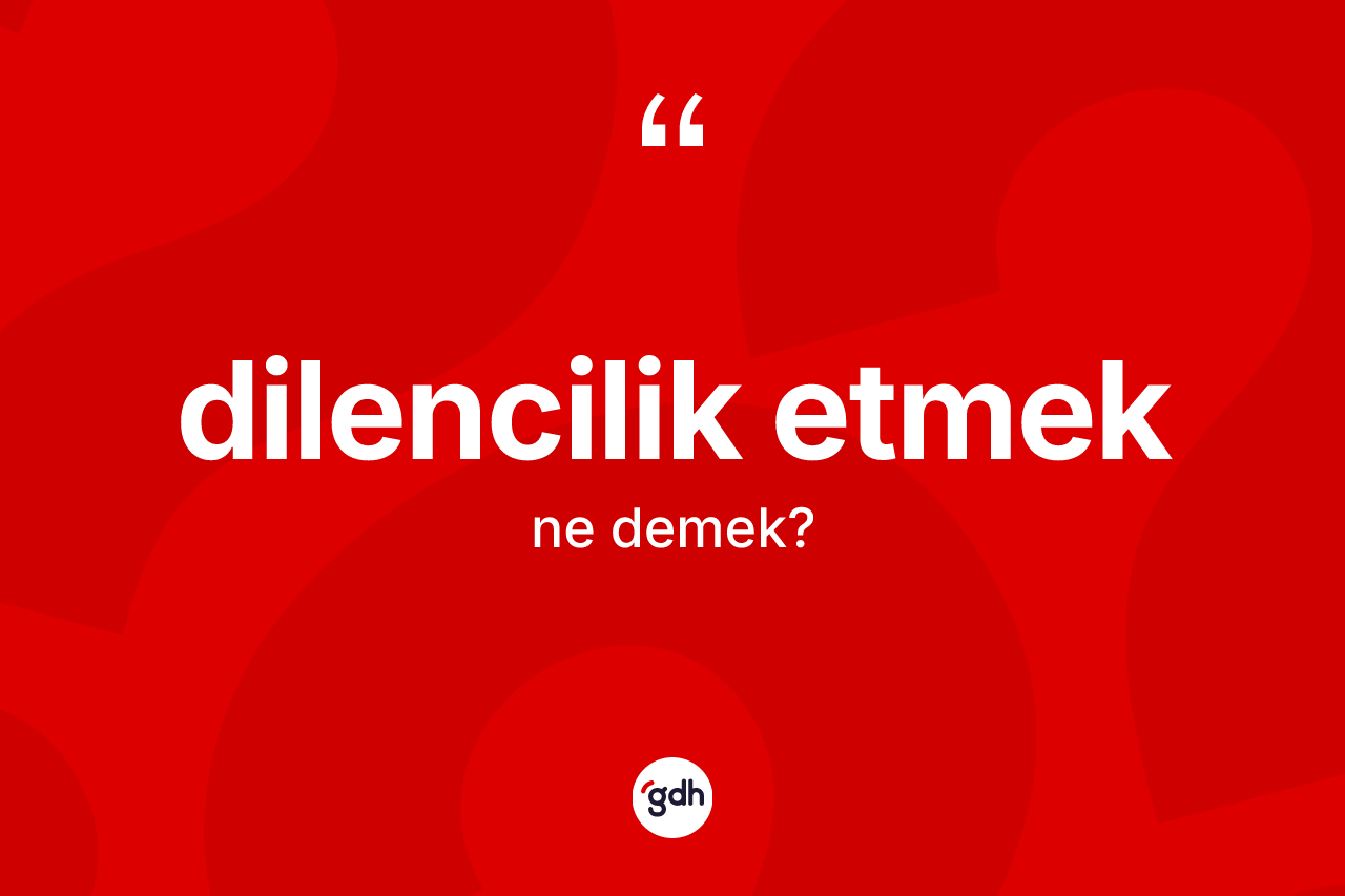 Dilencilik etmek nedir?