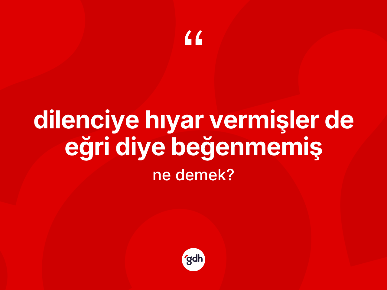 Dilenciye hıyar vermişler de eğri diye beğenmemiş ifadesinin sözlükteki anlamı nedir? Dilenciye hıyar vermişler de eğri diye beğenmemiş ifadesi hangi durumlarda kullanılır