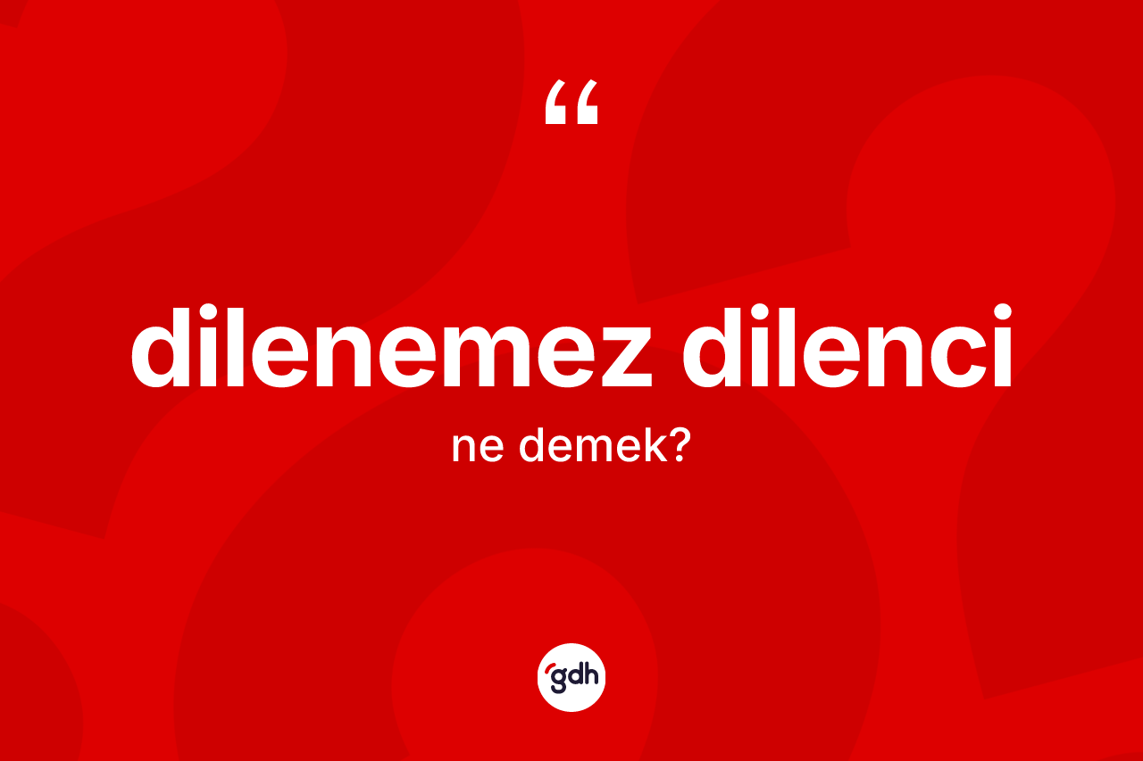 Dilenemez dilenci ne demek? Dilenemez dilencinin TDK'ya göre anlamı nedir?