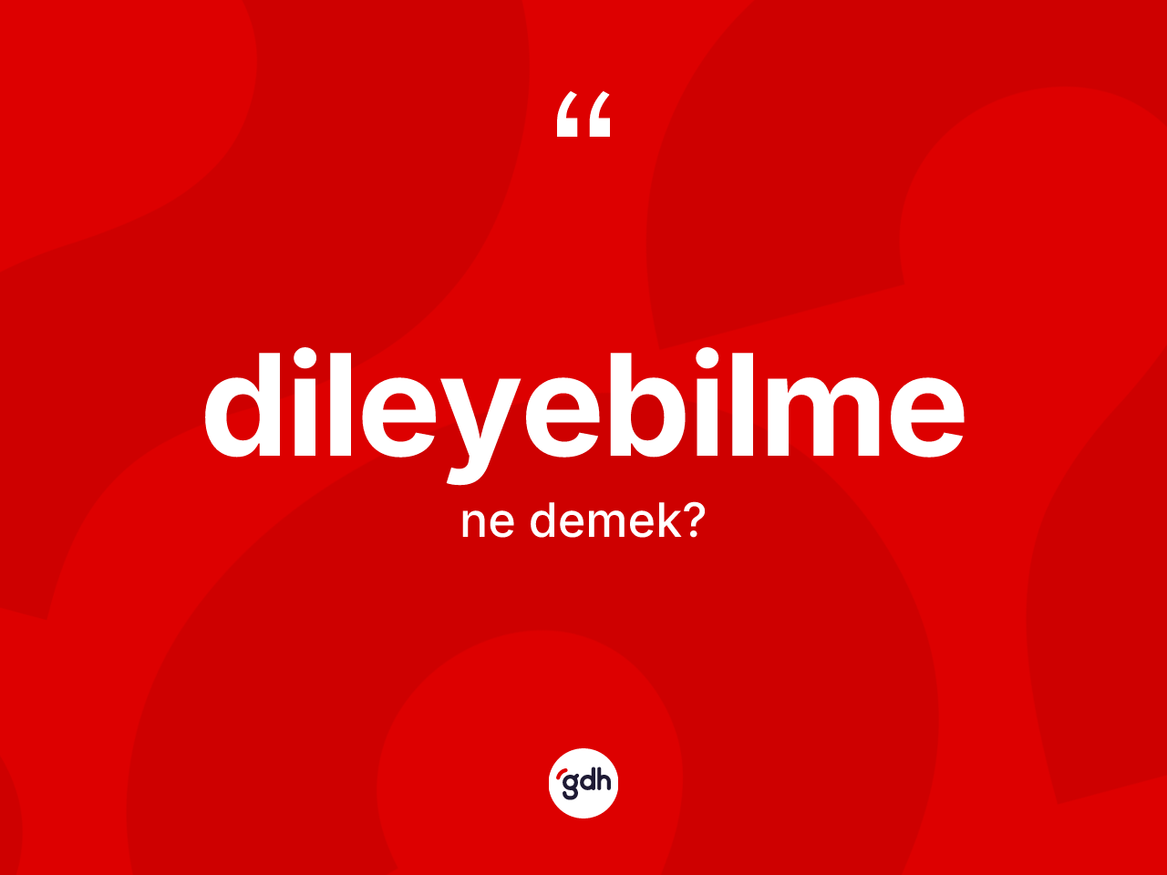 Dileyebilme kelimesinin tanımı nedir? Dileyebilme kelimesinin özellikleri nelerdir?