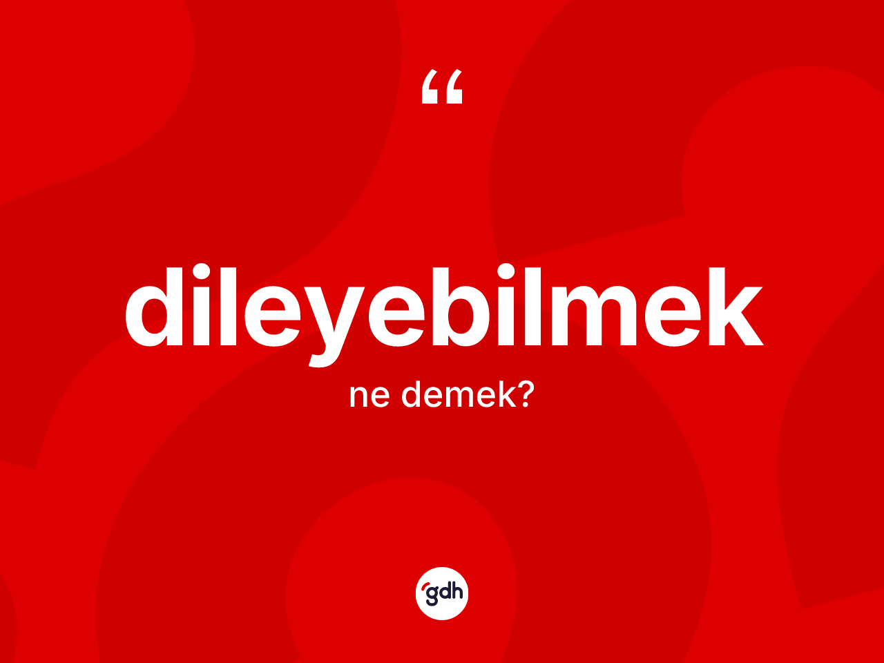 Dileyebilmek kelimesinin sözlükteki tanımı nedir? Dileyebilmeğin TDK'ya göre anlamı nedir?