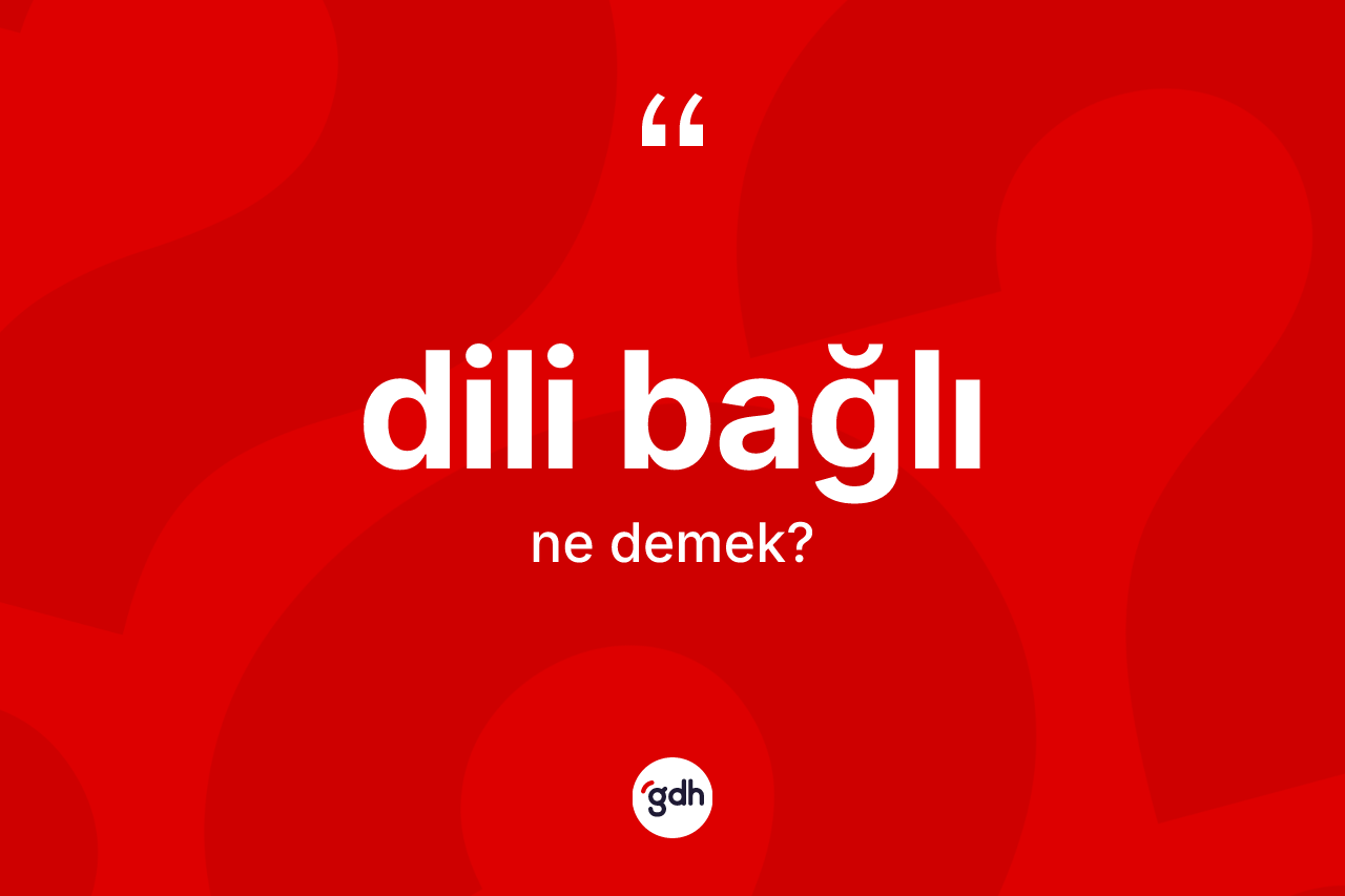 Dili bağlı nedir? Dili bağlının TDK'ya göre anlamı nedir?