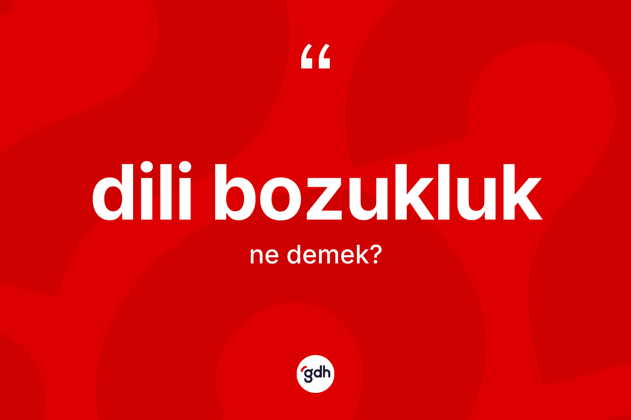 Dili bozukluk kelimesinin anlamı nedir? Dili bozukluğun TDK'ya göre anlamı nedir?