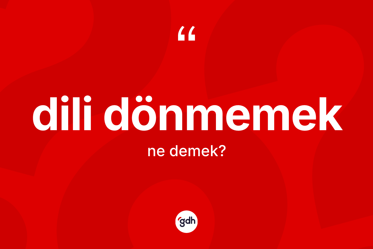 Dili dönmemek ifadesinin tanımı nedir?