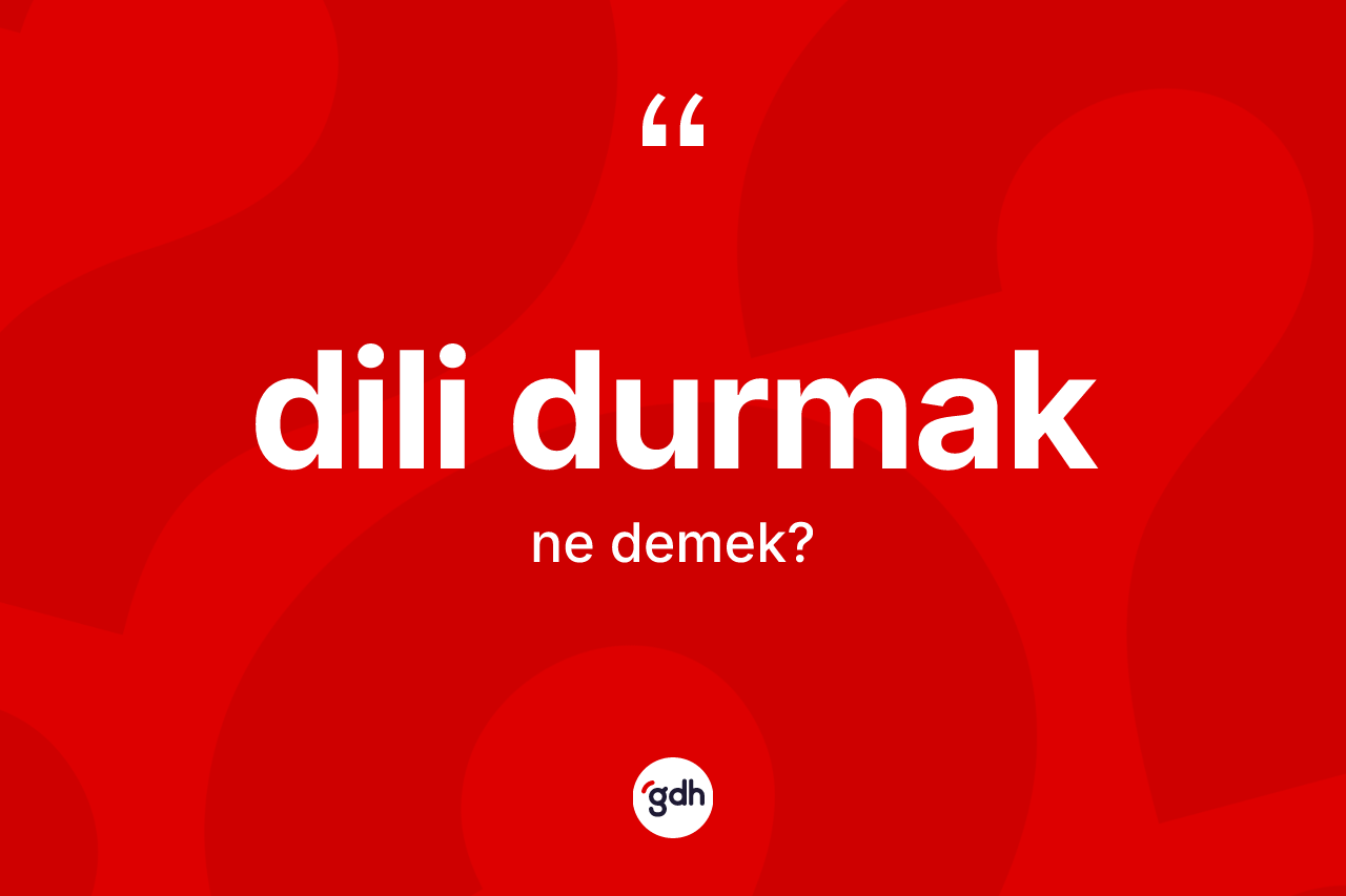 Dili durmak ifadesinin anlamı nedir? Dili durmak sözü hangi durumlarda kullanılır?