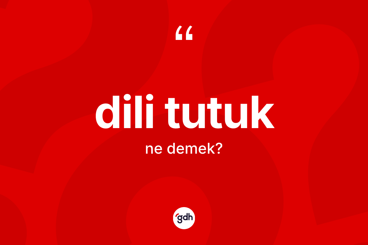 Dili tutuk nedir? Dili tutuğun TDK'ya göre anlamı nedir?