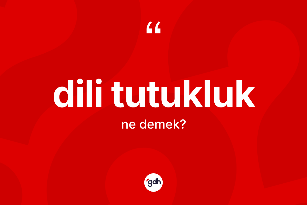 Dili tutukluk kelimesi ne anlama gelir? Dili tutukluğun sözlükteki anlamı nedir?