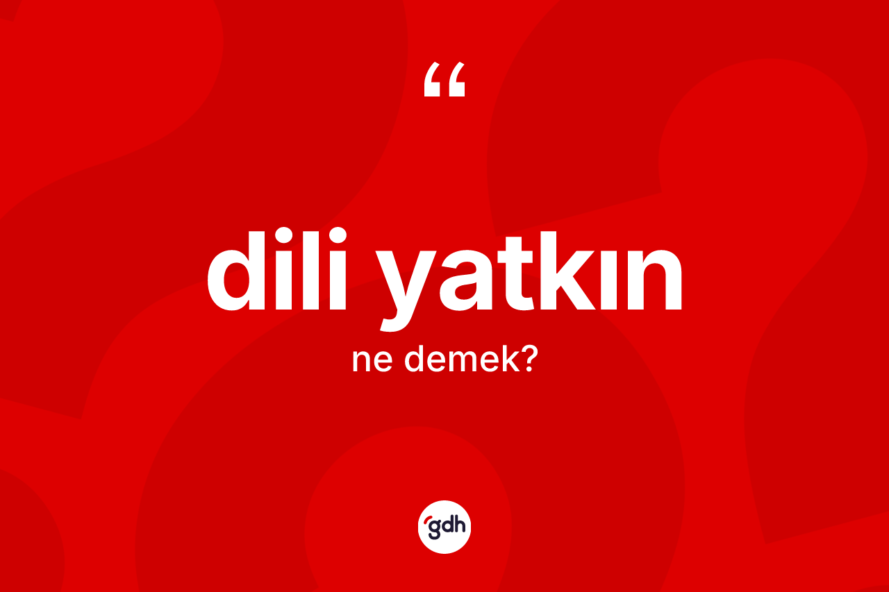 Dili yatkın kelimesinin anlamı nedir?
