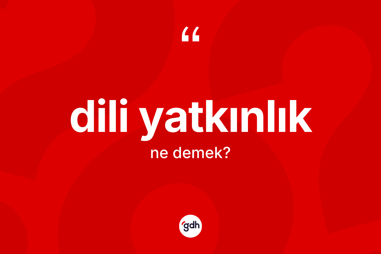 Dili yatkınlık kelimesinin sözlükteki tanımı nedir? Dili yatkınlık kelimesinin kaç farklı anlamı var?
