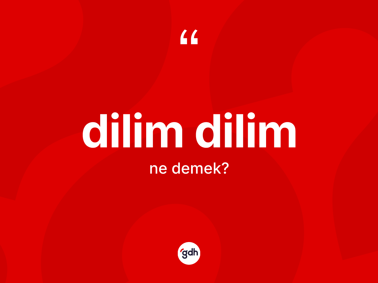 Dilim dilim kelimesi ne anlama gelir? Dilim dilim kelimesinin TDK'ya göre açıklaması nedir?