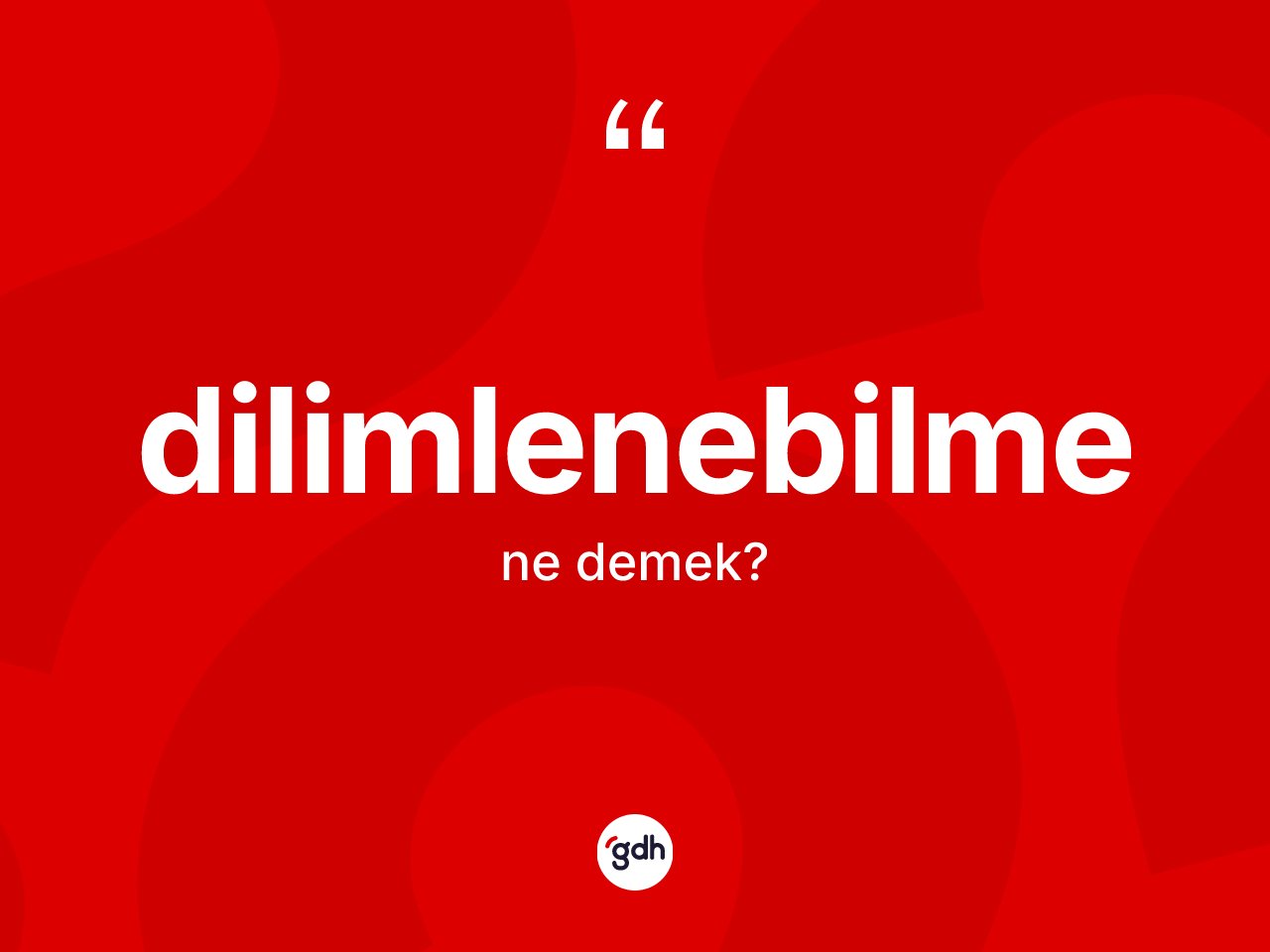 Dilimlenebilme kelimesinin sözlükteki tanımı nedir? Dilimlenebilmenin TDK'ya göre anlamı nedir?
