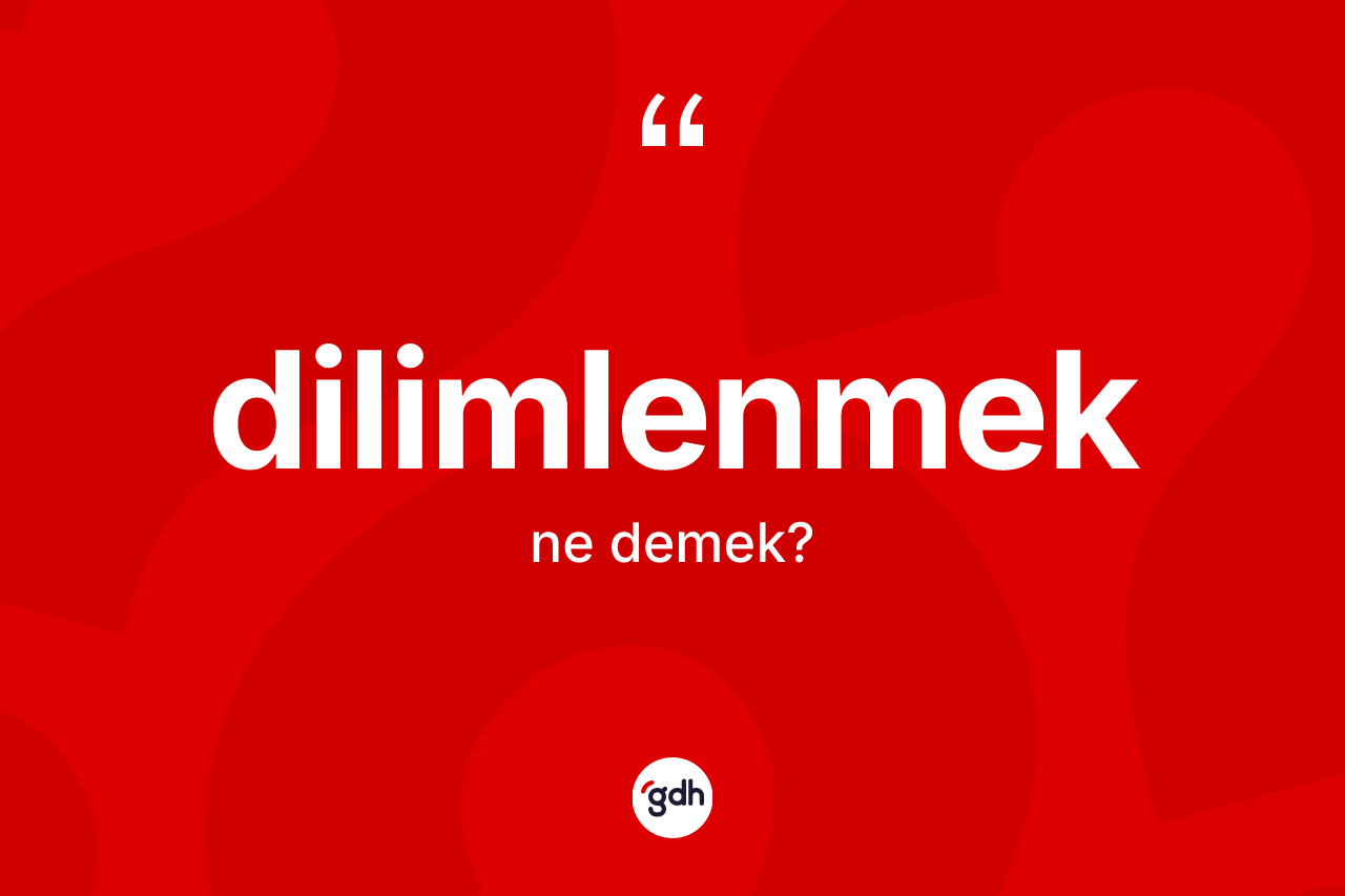 Dilimlenmek kelimesinin sözlükteki tanımı nedir? Dilimlenmeğin sözlükteki anlamı nedir?