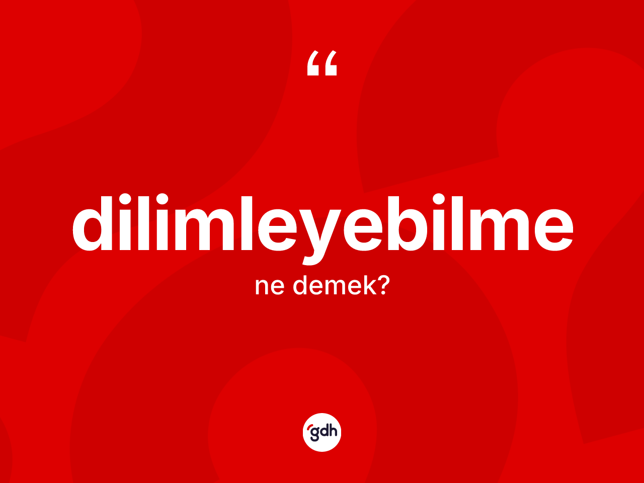 Dilimleyebilme kelimesinin tanımı nedir? Dilimleyebilmenin kısaca tanımı nedir?
